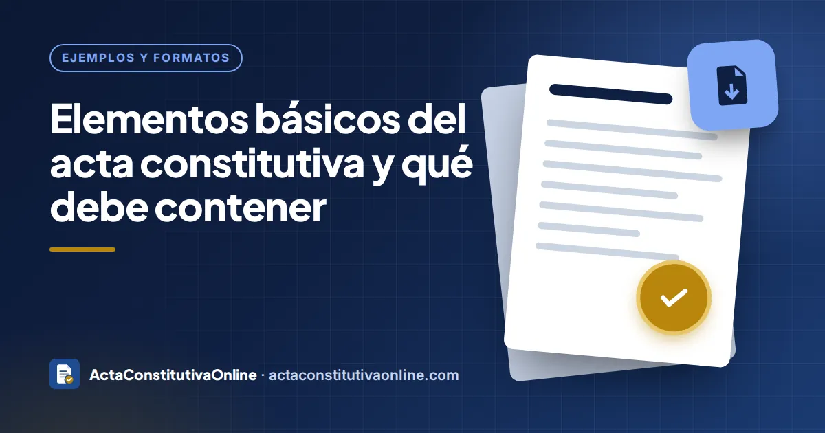 Elementos básicos del acta constitutiva y qué debe contener