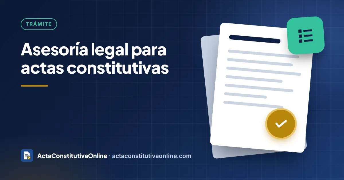 Asesoría legal para actas constitutivas: cuándo contratarla